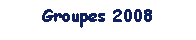 Zone de Texte: Groupes 2008