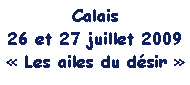 Zone de Texte: Calais26 et 27 juillet 2009 Les ailes du dsir 